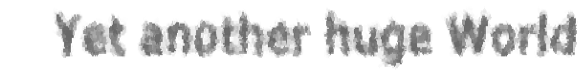 Yet another huge World